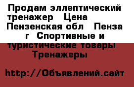  Продам эллептический тренажер › Цена ­ 8 000 - Пензенская обл., Пенза г. Спортивные и туристические товары » Тренажеры   